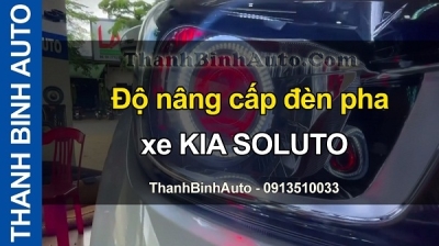 Video Độ nâng cấp đèn pha xe KIA SOLUTO tại ThanhBinhAuto